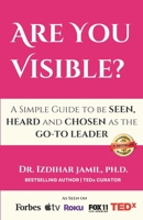 Are You Visible?: A Simple Guide on How to be SEEN, HEARD, and CHOSEN as the GO-TO LEADER B0C4X8XTX5 Book Cover