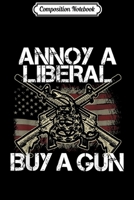 Composition Notebook: Annoy A Liberal Buy A Gun Anti Libtard Republican Gift Journal/Notebook Blank Lined Ruled 6x9 100 Pages 1708605215 Book Cover