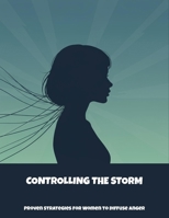 Controlling The Storm: Proven Strategies For Women To Diffuse Anger B0FNLLY9C9 Book Cover