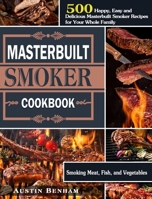 Masterbuilt smoker Cookbook: 500 Happy, Easy and Delicious Masterbuilt Smoker Recipes for Your Whole Family ( Smoking Meat, Fish, and Vegetables ) 1649844662 Book Cover