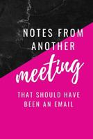 Notes From Another Meeting That Should Have Been An Email: Gag Gift Office 1797639803 Book Cover