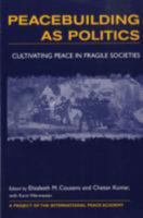 Peacebuilding As Politics: Cultivating Peace in Fragile Societies 1555879462 Book Cover