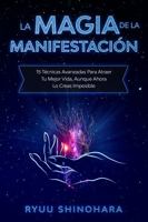 La magia de la manifestación: 15 técnicas avanzadas para atraer tu mejor vida, aunque ahora lo creas imposible The 1954596065 Book Cover