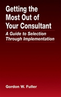 Getting the Most Out of Your Consultant: A Guide to Selection Through Implementation 0849380073 Book Cover