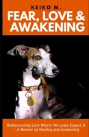 FEAR, LOVE & AWAKENING: Healing Trauma and Transforming Life Through the Lessons Learned from Pixel, My Angelic Italian Greyhound B0DVH3L335 Book Cover