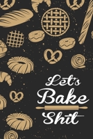 Let's Bake Shit: Blank Recipe Book for Baking Recipes ,Food Cookbook Design, Document all Your Special Recipes and Notes for Your Favorite Cooking, ... Chef Men, Women, Husband, Dad, Wife, Mom . 1700090593 Book Cover
