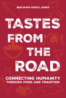 Tastes from the Road: Connecting with Humanity through Food and Tradition 1646049969 Book Cover