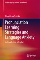 Pronunciation Learning Strategies and Language Anxiety: In Search of an Interplay 3319506412 Book Cover
