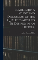 Leadership, A Study and Discussion of the Qualities Most to be Desired in an Officer, 101733787X Book Cover