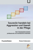 Souverän handeln bei Aggression und Gewalt in der Pflege: Die 5 Deeskalationsstufen professionell und rechtssicher anwenden (German Edition) B0GPN2HSTN Book Cover