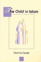 The Child in Islam: A Muslim Parent's Handbook 0892591587 Book Cover