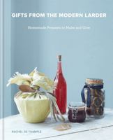 Gifts from the Modern Larder: 100 Irresistible Healthy Edible Gifts to Make 0857835904 Book Cover