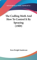 The Codling Moth And How To Control It By Spraying, Volumes 142-156 1166146642 Book Cover
