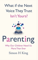 What if the Next Voice They Trust Isn't Yours?: Parenting: Why Our Children Need Us More Than Ever 1067682309 Book Cover