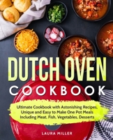 Dutch Oven Cookbook: Easy to Make One Pot Meals Including Meat, Fish, Vegetables, Desserts B08PQP2SFL Book Cover