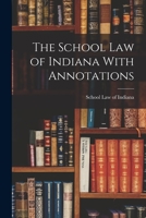 The School Law of Indiana with Annotations 1017888353 Book Cover