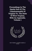 Proceedings In The Equity Suit Of The Commonwealth Of Virginia Vs. The State Of West Virginia, With An Appendix, Volume 1... 1274401356 Book Cover