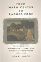 From Warm Center to Ragged Edge: The Erosion of Midwestern Literary and Historical Regionalism, 1920-1965 (Iowa and the Midwest Experience) 1609384962 Book Cover