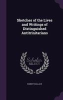 Sketches of the Lives and Writings of Distinguished Antitrinitarians 1143305906 Book Cover