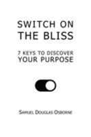 Switch on the Bliss: 7 Keys to Discover Your Purpose 1387742507 Book Cover