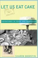Let Us Eat Cake: Adventures in Food and Friendship 0060012846 Book Cover