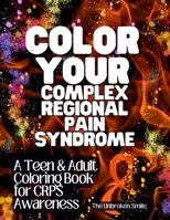 Color Your Complex Regional Pain Syndrome - CRPS Awareness Teen & Adult Coloring Book 1088073204 Book Cover