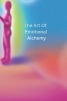 The Art Of Emotional Alchemy (The Emotional Alchemy Series) B0H1WXK7X8 Book Cover