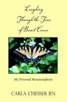 Laughing through the Tears of Breast Cancer: My Personal Metamorphosis 1412068363 Book Cover