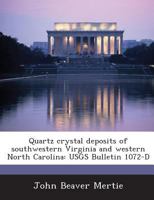 Quartz Crystal Deposits of Southwestern Virginia and Western North Carolina: Usgs Bulletin 1072-D 1289084602 Book Cover