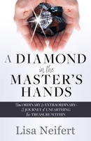 A Diamond in the Master's Hands: From Ordinary to Extraordinary: A Journey of Unearthing the Treasure Within 1662892691 Book Cover