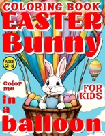 EASTER BUNNY IN A BALLOON COLORING BOOK FOR KIDS - COLOR ME: 50 illustrated Pages of a Creative Booklet - aged 2-5 | Kindergarten, Preschool, Homeschool (Easter-themed artistic for children) B0CT5QZLXY Book Cover