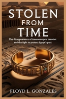 STOLEN FROM TIME: The Disappearance of Amenemope’s Bracelet and the Fight to Protect Egypt’s Past B0FRMZG9KK Book Cover