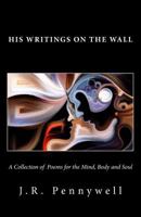His Writings on the Wall : A Collection of Poems for the Mind,Body and Soul 1721787402 Book Cover