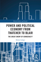 Power and Political Economy from Thatcher to Blair: The Great Enemy of Democracy? 0367714299 Book Cover