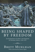 Being Shaped by Freedom: An Examination of Luther's Development of Christian Liberty, 1520-1525 1610974778 Book Cover