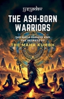 THE ASH-BORN WARRIORS: THE NAGA SADHUS AND THE SECRETS OF THE MAHA KUMBH B0DX7FDQBQ Book Cover
