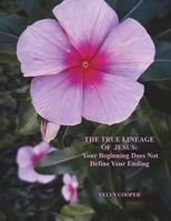 The True Lineage of Jesus Christ: Your Beginning Does Not Define Your Ending 1720783934 Book Cover