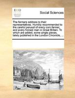 The farmers address to their representatives. Humbly recommended to the careful perusal of every corn farmer, and every honest man in Great Britain. ... lately published in the London Chronicle, ... 1170285511 Book Cover