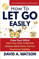 How to Let Go Easily: Heal Your Inner Child and Release What Hurts You for Emotional Stability (The Inner Healing Collection) B0GKV66LMN Book Cover