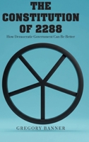 The Constitution of 2288: How Democratic Government Can Be Better B0G6GTNVKJ Book Cover