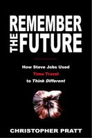 Remember the Future : How Steve Jobs Used Time Tra 0991002431 Book Cover