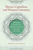 Slavery, Capitalism, and Women's Literature: Economic Insights of American Women Writers, 1852-1869 0820364592 Book Cover