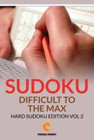 Sudoku Difficult to the Max: Hard Sudoku Edition Vol 2 1534868577 Book Cover