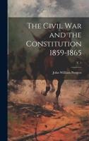 The Civil War and the Constitution 1859-1865; v. 1 1020517883 Book Cover