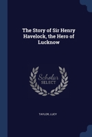 The Story of Sir Henry Havelock, the Hero of Lucknow 1376948699 Book Cover