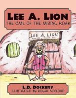 Lee A. Lion: The Case of the Missing Roar 1452097569 Book Cover