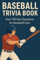 Baseball Trivia Book: Over 700 Quiz Questions for Baseball Fans B0FX7TZM96 Book Cover