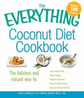 The Everything Coconut Diet Cookbook: The delicious and natural way to, lose weight fast, boost energy, improve digestion, reduce inflammation and get healthy for life 1440529027 Book Cover