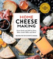Home Cheese Making: From Fresh and Soft to Firm, Blue, Goat’s Milk, and More; Recipes for 100 Favorite Cheeses 161212867X Book Cover
