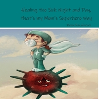 Healing the Sick Night and Day, that's my Mom's Superhero Way B088BLKWZN Book Cover